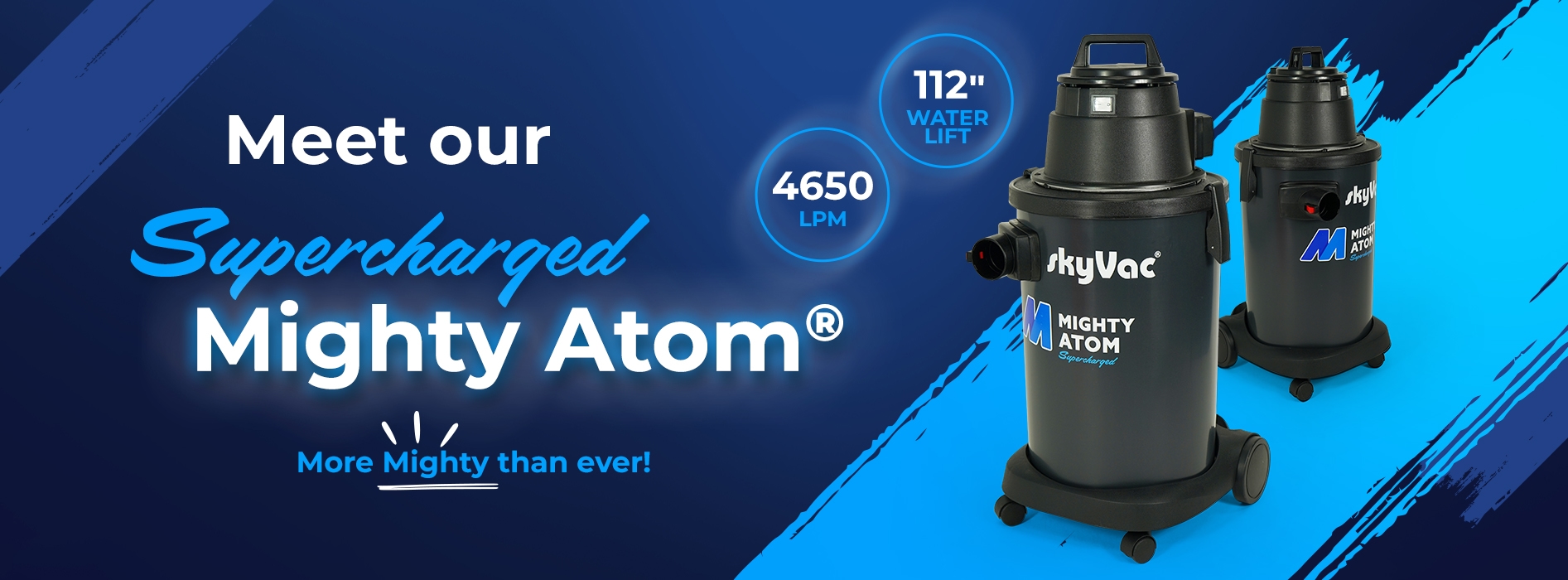 Vacuum cleaner promotes performance; labeled "SkyVac Mighty Atom Supercharged" with specs "112'' Water Lift" and "4650 LPM." Text states, "Meet our Supercharged Mighty Atom® More Mighty than ever!" on blue background.