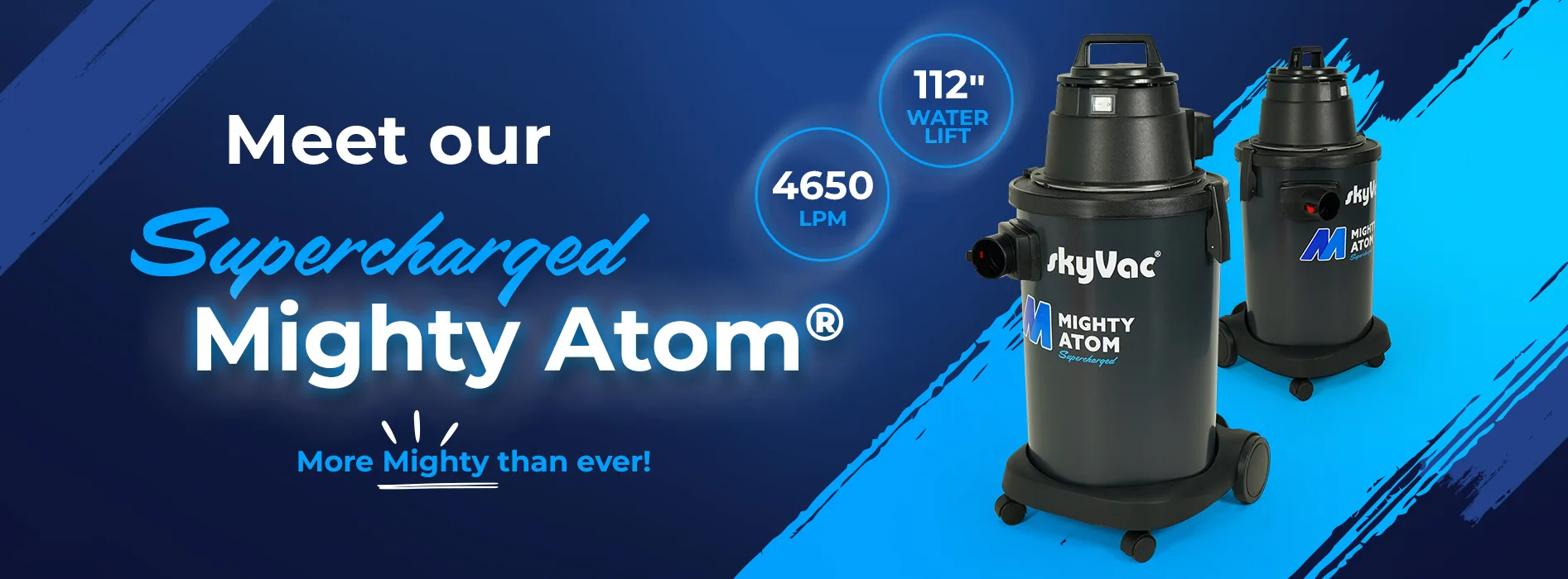 Vacuum cleaner promotes performance; labeled "SkyVac Mighty Atom Supercharged" with specs "112'' Water Lift" and "4650 LPM." Text states, "Meet our Supercharged Mighty Atom® More Mighty than ever!" on blue background.